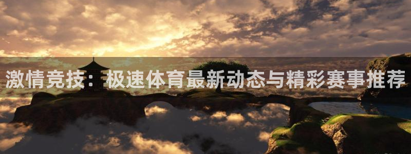 激情竞技：极速体育最新动态与精彩赛事推荐